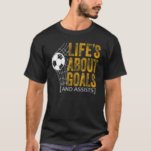 Life Is About Goals And Assists Futbol Soccer 20 T-Shirt