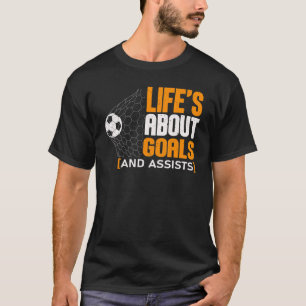 Life Is About Goals And Assists Futbol Soccer 21 T-Shirt