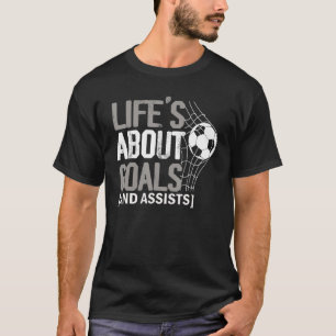 Life Is About Goals And Assists Futbol Soccer 22 T-Shirt