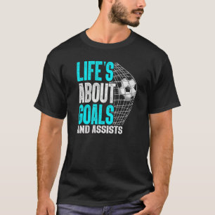 Life Is About Goals And Assists Futbol Soccer  3 T-Shirt