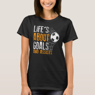 Life Is About Goals And Assists Futbol Soccer 6 T-Shirt