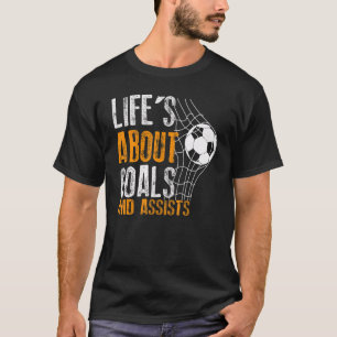 Life Is About Goals And Assists Futbol Soccer 6 T-Shirt