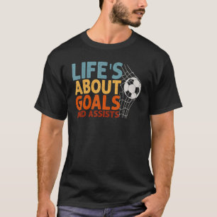 Life Is About Goals And Assists Futbol Soccer T-Shirt