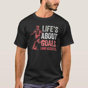 Life Is About Goals And Assists Men Women Futbol S T-Shirt