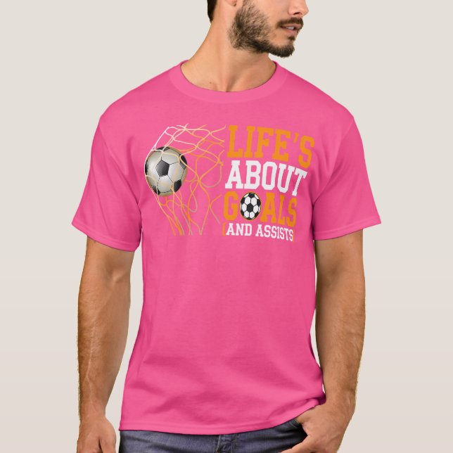 Life Is About Goals Assists Funny Soccer Player T-Shirt (Front)