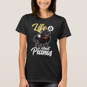Life Is About Pianos Music Piano Musician   Player T-Shirt