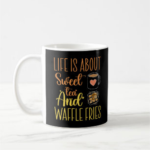 Life Is About Sweet Tea And Waffle Fries Funny  Coffee Mug