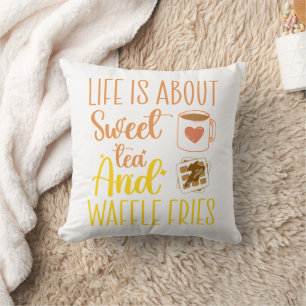 Life Is About Sweet Tea And Waffle Fries Funny Cushion