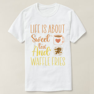 Life Is About Sweet Tea And Waffle Fries Funny T-Shirt