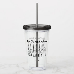 Life is all about balance motivational inspiration acrylic tumbler