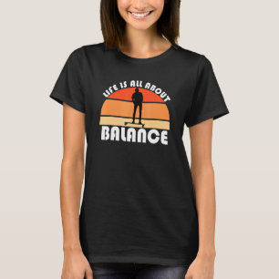 Life Is All About Balance Skateboard Longboard Coo T-Shirt