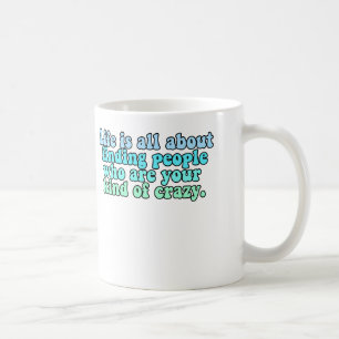 Life is all about finding people kind crazy quote coffee mug