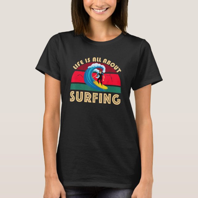 Life Is All About Surfing SurfBoard Wave Beach In  T-Shirt (Front)