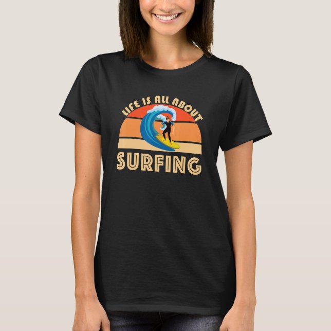 Life Is All About Surfing SurfBoard Wave Beach Sum T-Shirt (Front)