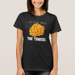 Life Is All About The Tendies Chicken Nugget Fried T-Shirt