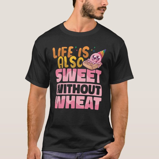Life is also sweet without wheat Gluten Free Aware T-Shirt (Front)