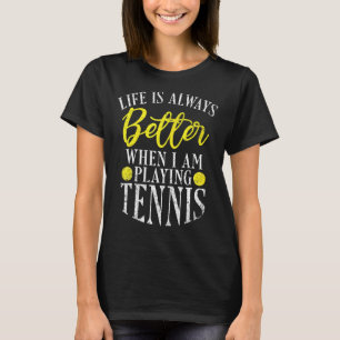 Life is always better when i am playing Tennis   T-Shirt