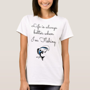 Life is always better when Im fishing - Funny sayi T-Shirt