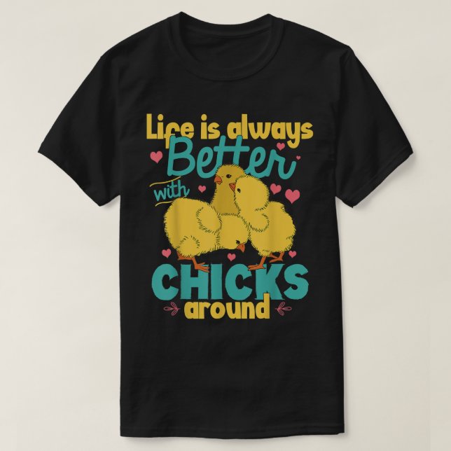 Life Is Always Better With Chicks Around Hen Chick T-Shirt (Design Front)
