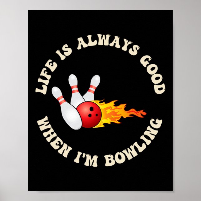 Life Is Always Good When I'm Bowling Fun To Bowl  Poster (Front)
