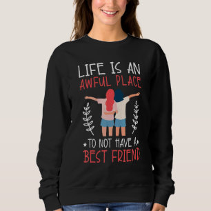 Life Is An Awful Place To Not Have A Best Friend B Sweatshirt