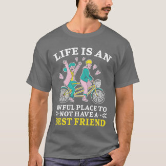 Life Is An Awful Placeo Not Have A Best Friend gir T-Shirt