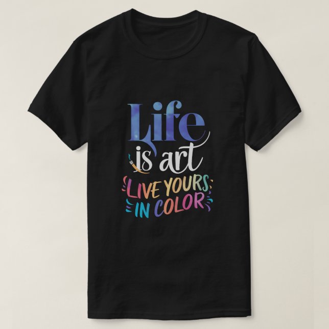 Life is Art Live Yours in Colour T-Shirt (Design Front)