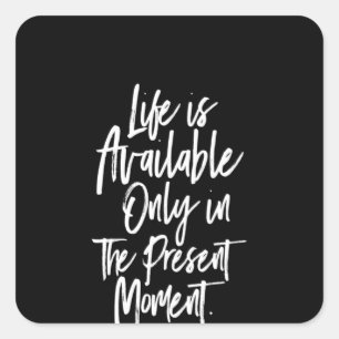 life is available only in the present moment square sticker