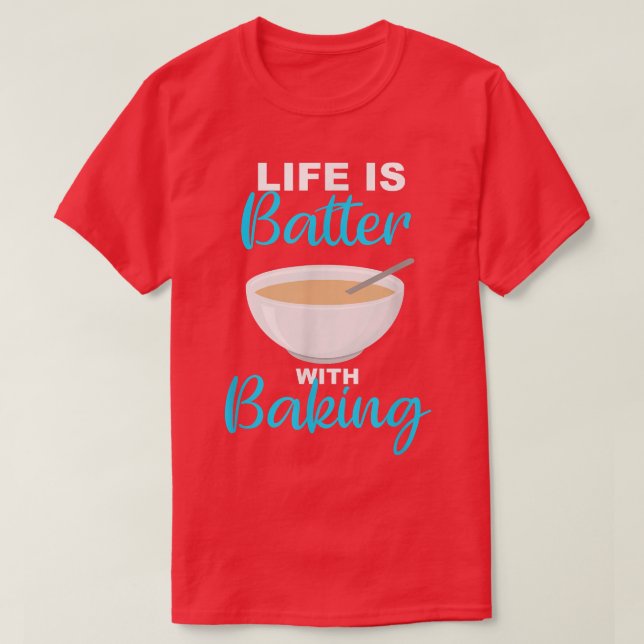Life is Batter With Baking - BakerChef Pun 2236 T-Shirt (Design Front)