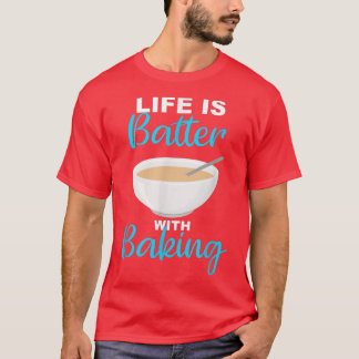 Life is Batter With Baking - BakerChef Pun 2236 T-Shirt