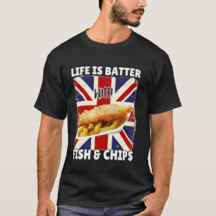 Life Is Batter With Fish and Chips - British Food  T-Shirt