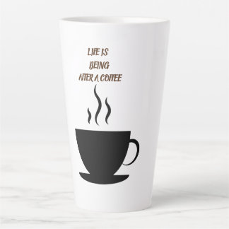 Life is being after a coffee latte mug