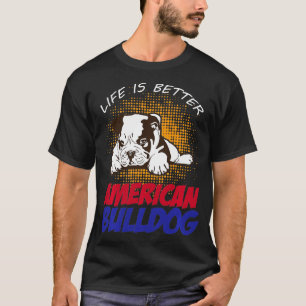 Life is better American Bulldog doglover dogholder T-Shirt