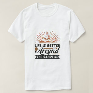 Life is better around the campfire T-Shirt