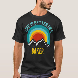 Life Is Better As a Baker T-Shirt