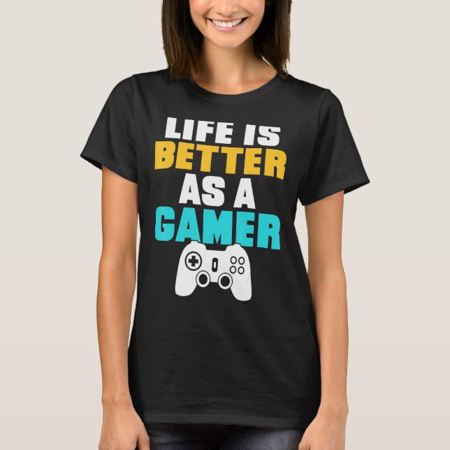 Life Is Better As A Gamer Game T-Shirt (Front)