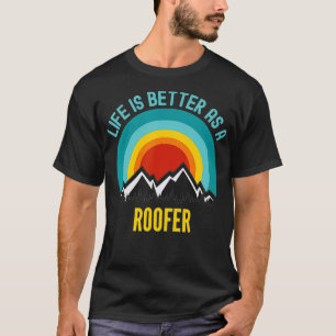 Life Is Better As a Roofer T-Shirt