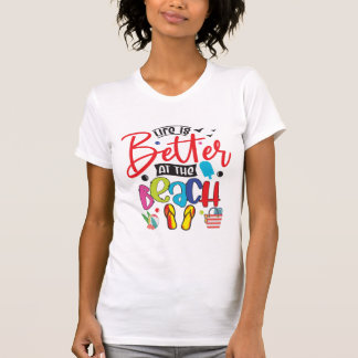 Life is Better at the Beach- Fun Summer Design T-Shirt