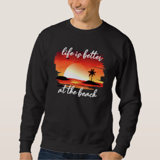 Life Is Better At The Beach Sweatshirt