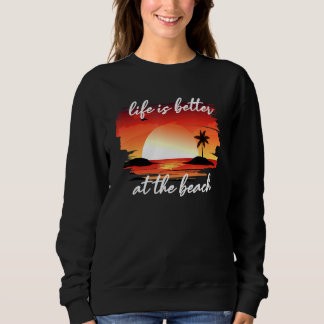 Life Is Better At The Beach Sweatshirt