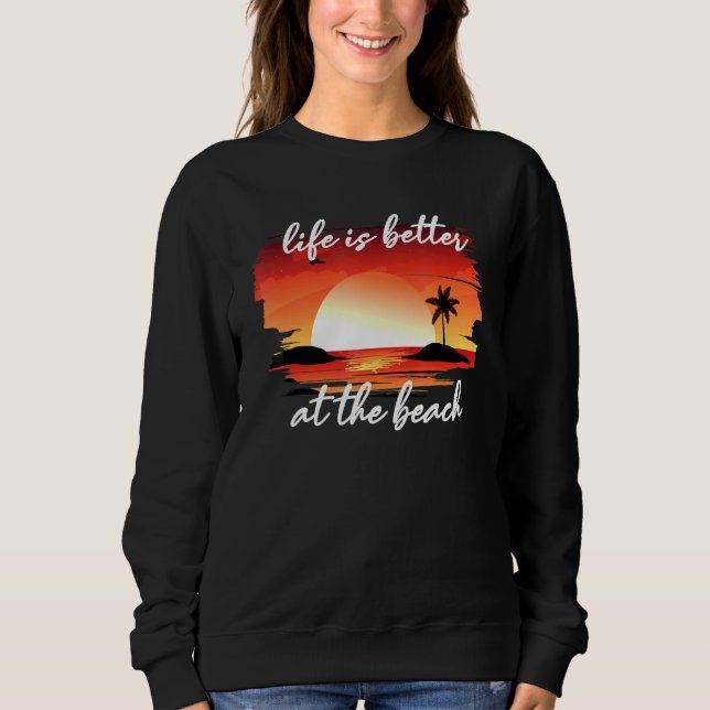 Life Is Better At The Beach Sweatshirt (Front)