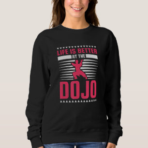 Life Is Better At The Dojo Karate Sweatshirt