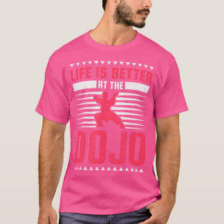Life Is Better At The Dojo Karate T-Shirt