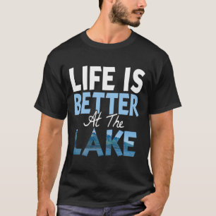 Life Is Better At The Lake Fishing Boating T-Shirt