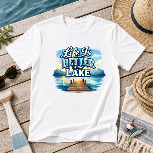 Life Is Better at the Lake Lake Humour T-Shirt