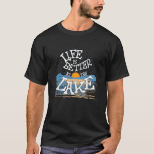 Life Is Better At The Lake Living Day Lifestyle Bo T-Shirt