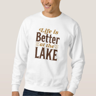 Life Is Better At The Lake Sweatshirt