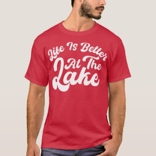 Life Is Better At The Lake T-Shirt