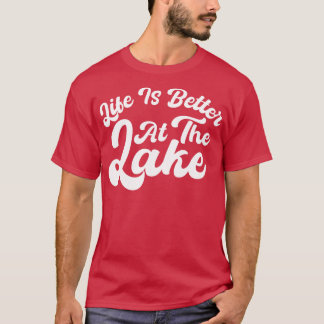 Life Is Better At The Lake T-Shirt