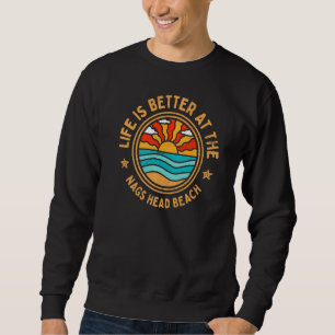 Life Is Better at the Nags Head Beach Funny Ocean Sweatshirt